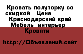 Кровать полуторку со скидкой › Цена ­ 18 000 - Краснодарский край Мебель, интерьер » Кровати   